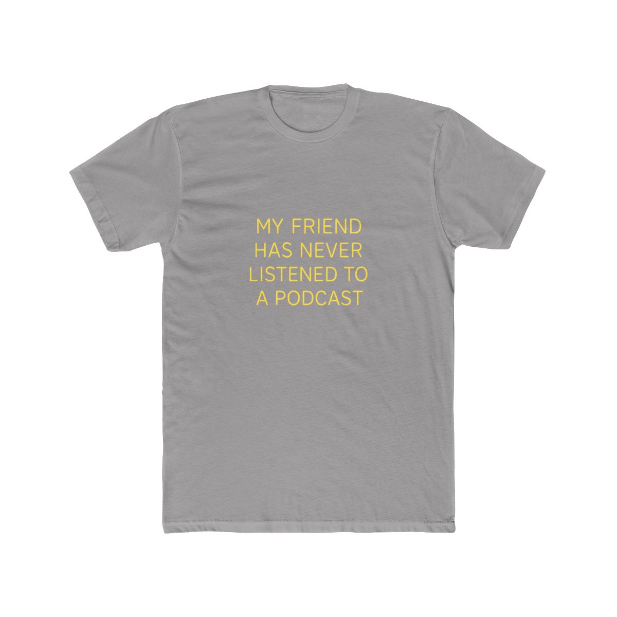 My Friend Has Never Listened To A Podcast T-Shirt