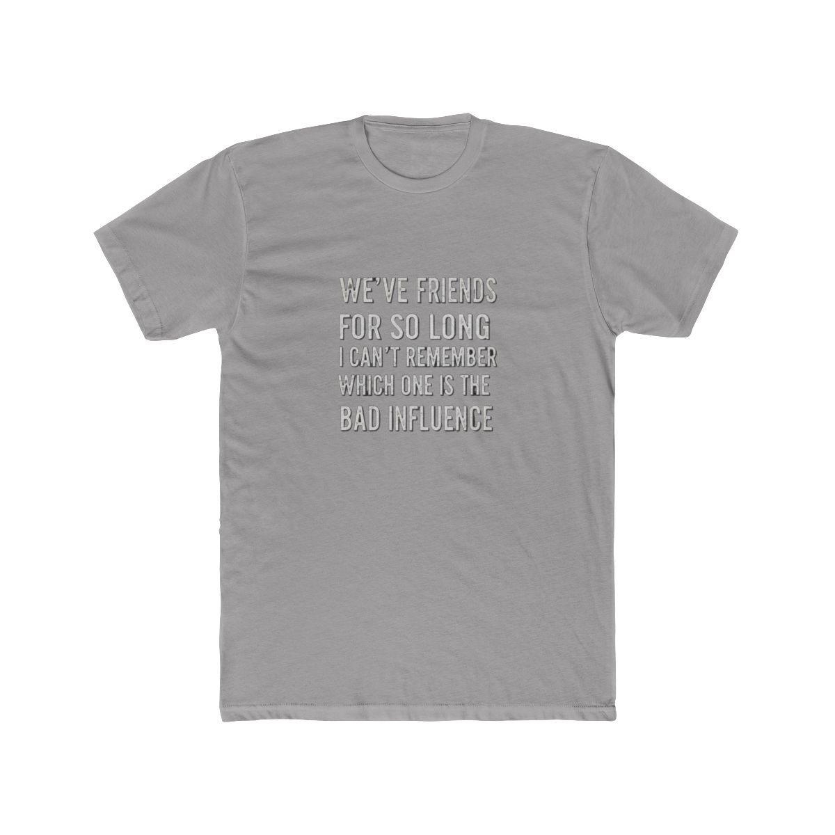 We've Had Friends For So Long I Can't Remember Which One is the Bad Influence T Shirt
